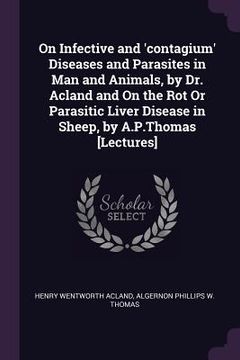 portada On Infective and 'contagium' Diseases and Parasites in Man and Animals, by Dr. Acland and On the Rot Or Parasitic Liver Disease in Sheep, by A.P.Thoma (in English)