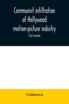 portada Communist infiltration of Hollywood motion-picture industry: hearing before the Committee on Un-American activities, House of Representatives, Eighty- (en Inglés)