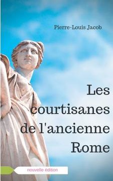 portada Les courtisanes de l'ancienne Rome: Corporation aristocratique ou inspiratrices avisées ? (en Francés)