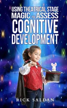portada Using Theatrical Stage Magic to Assess Cognitive Development: Exploring Fundamental Building Blocks in Childhood Development with Conjuring, Comedy an (en Inglés)