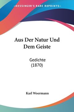 portada Aus Der Natur Und Dem Geiste: Gedichte (1870) (en Alemán)