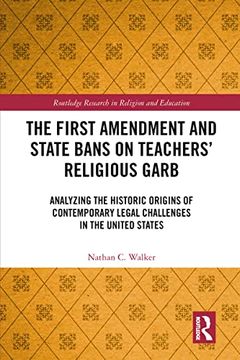 portada The First Amendment and State Bans on Teachers' Religious Garb: Analyzing the Historic Origins of Contemporary Legal Challenges in the United States (Routledge Research in Religion and Education) (in English)