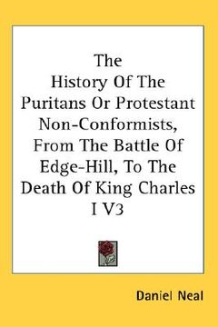 portada the history of the puritans or protestant non-conformists, from the battle of edge-hill, to the death of king charles i v3 (en Inglés)