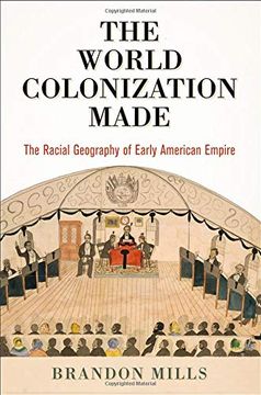 portada The World Colonization Made: The Racial Geography of Early American Empire (Early American Studies)