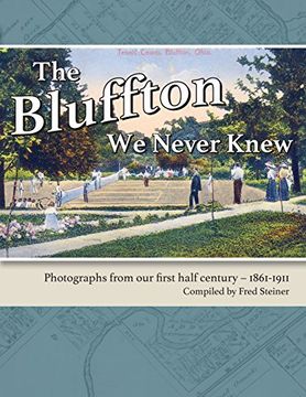 portada The Bluffton We Never Knew: Photographs from Our First Half Century: 1861-1911