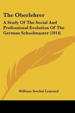 portada the oberlehrer: a study of the social and professional evolution of the german schoolmaster (1914) (in English)