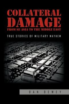 portada collateral damage from se asia to the middle east: true stories of military mayhem (in English)