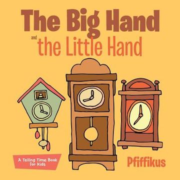 portada The Big Hand and the Little Hand A Telling Time Book for Kids (en Inglés)
