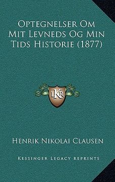 portada Optegnelser Om Mit Levneds Og Min Tids Historie (1877) (en Danés)