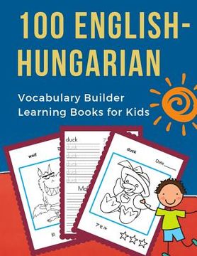 portada 100 English-Hungarian Vocabulary Builder Learning Books for Kids: First learning bilingual frequency animals word card games. Full visual dictionary w