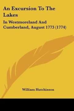 portada an excursion to the lakes: in westmoreland and cumberland, august 1773 (1774) (in English)