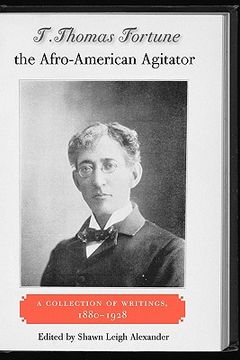 portada t. thomas fortune, the afro-american agitator: a collection of writings, 1880-1928 (en Inglés)