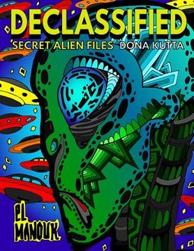 portada Declassified (Secret Alien Files): Adult Coloring Book of the 40 Most Fascinating Aliens that once roamed Earth (en Inglés)
