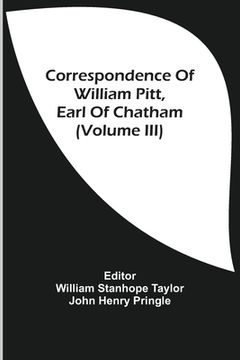 portada Correspondence Of William Pitt, Earl Of Chatham (Volume Iii) (en Inglés)