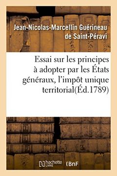 portada Essai Sur Les Principes a Adopter Par Les Etats Generaux, L'Impot Unique Territorial (Histoire) (French Edition)