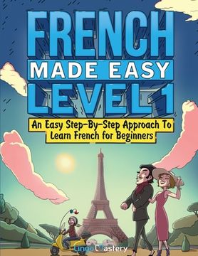 portada French Made Easy Level 1: An Easy Step-By-Step Approach To Learn French for Beginners (Textbook + Workbook Included) (en Inglés)