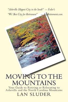 portada Moving to the Mountains: Your Guide to Retiring or Relocating to Asheville and the North Carolina Mountains (en Inglés)