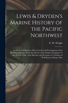 portada Lewis & Dryden's Marine History of the Pacific Northwest [microform]: an Illustrated Review of the Growth and Development of the Maritime Industry, Fr (en Inglés)