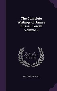 portada The Complete Writings of James Russell Lowell Volume 9