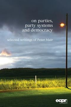 portada On Parties, Party Systems and Democracy: Selected writings of Peter Mair (in English)
