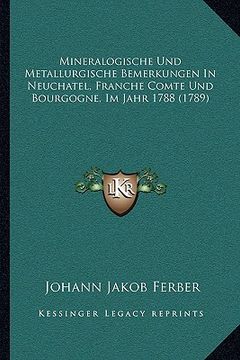 portada Mineralogische Und Metallurgische Bemerkungen In Neuchatel, Franche Comte Und Bourgogne, Im Jahr 1788 (1789) (en Alemán)