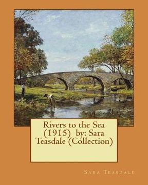 portada Rivers to the Sea (1915) by: Sara Teasdale (Collection) (en Inglés)