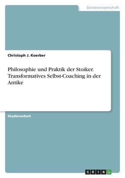 portada Philosophie und Praktik der Stoiker. Transformatives Selbst-Coaching in der Antike (en Alemán)