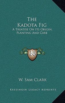 portada the kadota fig: a treatise on its origin, planting and care (en Inglés)