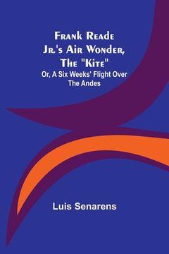 portada Frank Reade Jr.'s Air Wonder, The Kite; Or, A Six Weeks' Flight Over The Andes (en Inglés)