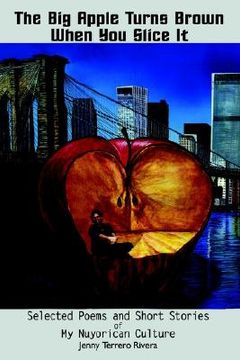 portada the big apple turns brown when you slice it: selected poems and short stories of my nuyorican culture