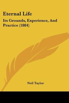 portada eternal life: its grounds, experience, and practice (1884) (en Inglés)