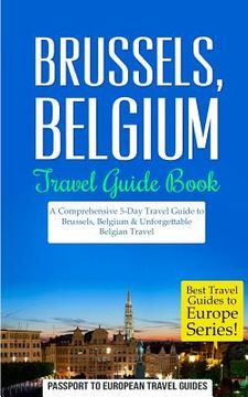 portada Brussels: Brussels, Belgium: Travel Guide Book-A Comprehensive 5-Day Travel Guide to Brussels, Belgium & Unforgettable Belgian T (en Inglés)