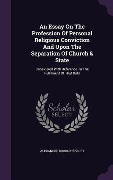 portada An Essay On The Profession Of Personal Religious Conviction And Upon The Separation Of Church & State: Considered With Reference To The Fulfilment Of