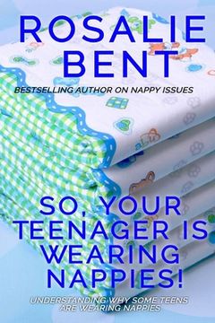 portada So, your teenager is wearing nappies!: Understanding why some teenagers want to wear nappies... (in English)