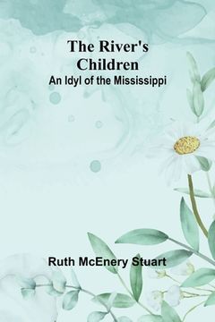 portada The River's Children: An Idyl of the Mississippi (en Inglés)