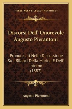 portada Discorsi Dell' Onorevole Augusto Pierantoni: Pronunziati Nella Discussione Su I Bilanci Della Marina E Dell' Interno (1883) (in Italian)