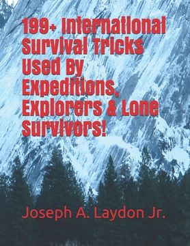 portada 199+ International Survival Tricks Used By Expeditions, Explorers & Lone Survivors! (en Inglés)
