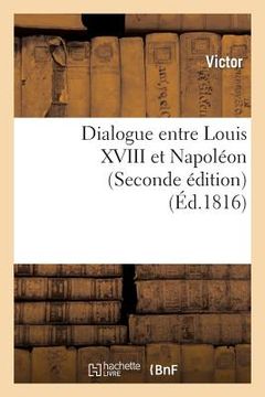 portada Dialogue Entre Louis XVIII Et Napoléon (Seconde Édition) (en Francés)