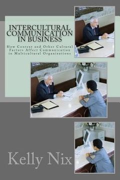 portada Intercultural Communication in Business: How Context and Other Cultural Factors Affect Communication in Multicultural Organizations (in English)