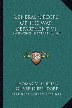 portada general orders of the war department v1: embracing the years 1861-63: adapted specially for the use of the army and navy of the united states (en Inglés)