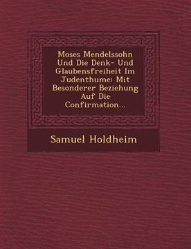 portada Moses Mendelssohn Und Die Denk- Und Glaubensfreiheit Im Judenthume: Mit Besonderer Beziehung Auf Die Confirmation... (en Alemán)