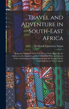 portada Travel and Adventure in South-East Africa; Being the Narrative of the Last Eleven Years Spent by the Author on the Zambesi and its Tributaries; With a (en Inglés)