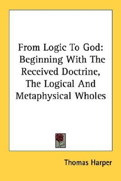 portada from logic to god: beginning with the received doctrine, the logical and metaphysical wholes (en Inglés)