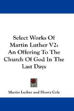 portada select works of martin luther v2: an offering to the church of god in the last days (en Inglés)