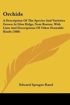 portada orchids: a description of the species and varieties grown at glen ridge, near boston, with lists and descriptions of other desi