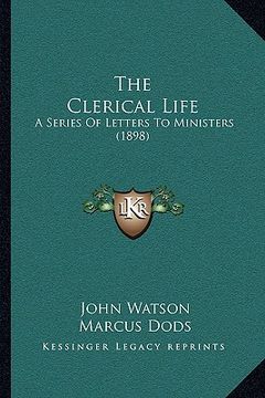 portada the clerical life: a series of letters to ministers (1898) (en Inglés)