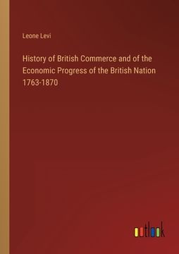 portada History of British Commerce and of the Economic Progress of the British Nation 1763-1870 (en Inglés)