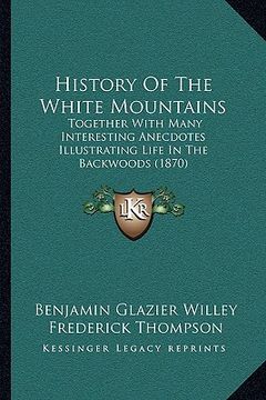 portada history of the white mountains: together with many interesting anecdotes illustrating life in the backwoods (1870)