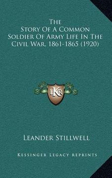 portada the story of a common soldier of army life in the civil war, 1861-1865 (1920) (en Inglés)