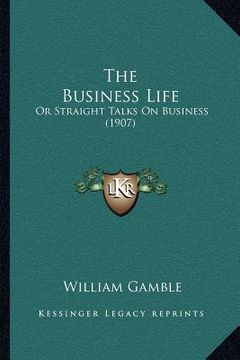 portada the business life: or straight talks on business (1907) (en Inglés)